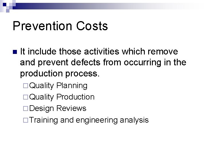 Prevention Costs n It include those activities which remove and prevent defects from occurring