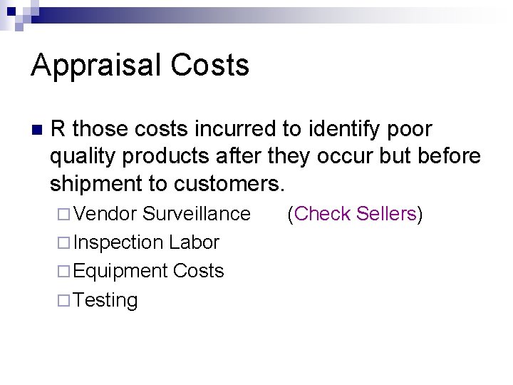 Appraisal Costs n R those costs incurred to identify poor quality products after they