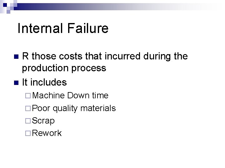 Internal Failure R those costs that incurred during the production process n It includes