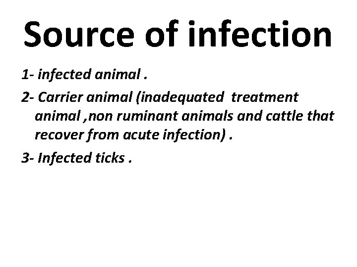 Source of infection 1 - infected animal. 2 - Carrier animal (inadequated treatment animal