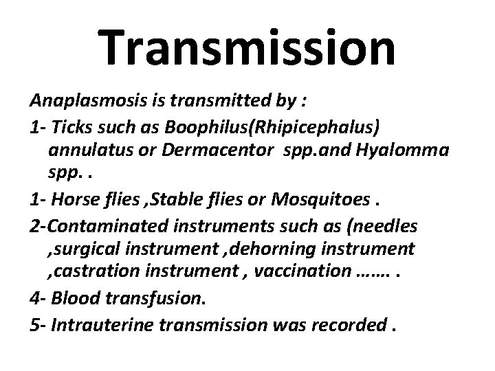 Transmission Anaplasmosis is transmitted by : 1 - Ticks such as Boophilus(Rhipicephalus) annulatus or