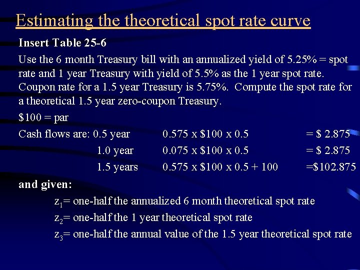 Estimating theoretical spot rate curve Insert Table 25 -6 Use the 6 month Treasury