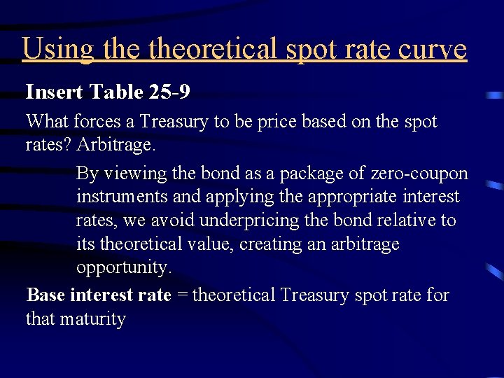 Using theoretical spot rate curve Insert Table 25 -9 What forces a Treasury to