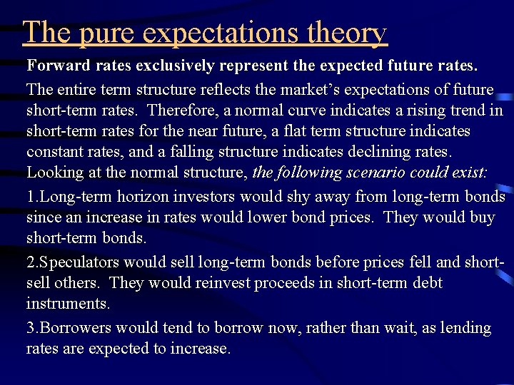 The pure expectations theory Forward rates exclusively represent the expected future rates. The entire