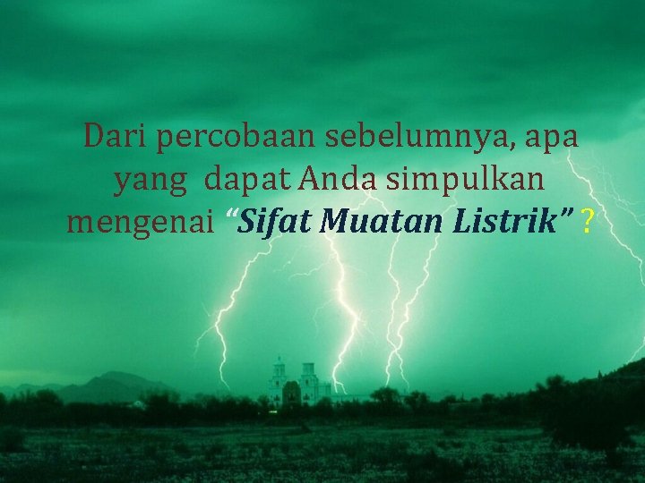 Dari percobaan sebelumnya, apa yang dapat Anda simpulkan mengenai “Sifat Muatan Listrik” ? 