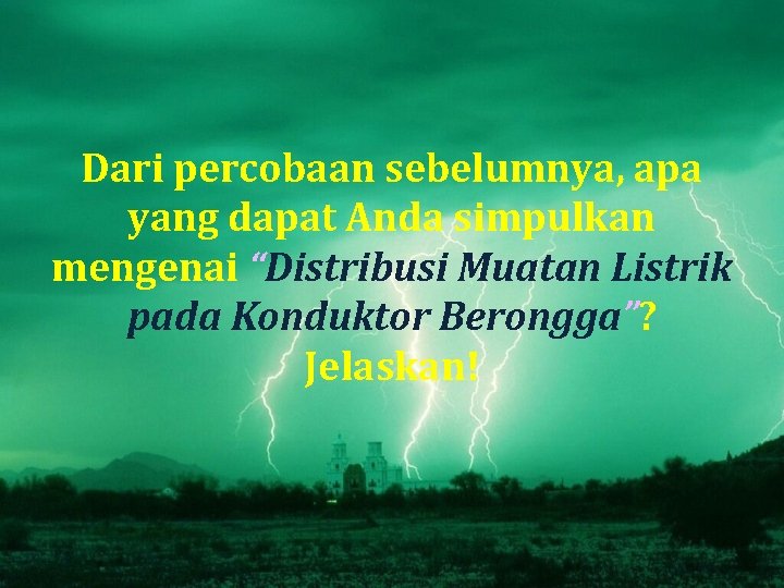 Dari percobaan sebelumnya, apa yang dapat Anda simpulkan mengenai “Distribusi Muatan Listrik pada Konduktor