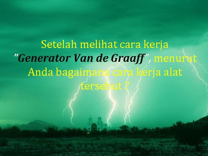 Setelah melihat cara kerja ”Generator Van de Graaff”, menurut Anda bagaimana cara kerja alat