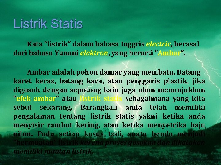 Listrik Statis Kata “listrik” dalam bahasa Inggris electric, berasal dari bahasa Yunani elektron, yang