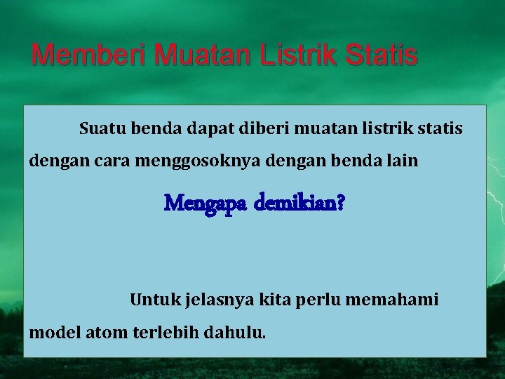 Memberi Muatan Listrik Statis Suatu benda dapat diberi muatan listrik statis dengan cara menggosoknya