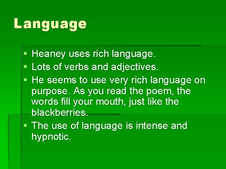 Language § § § Heaney uses rich language. Lots of verbs and adjectives. He