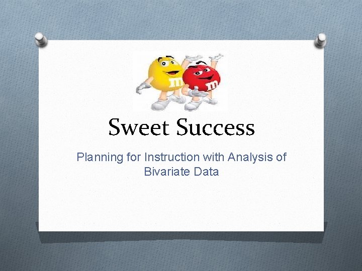 Sweet Success Planning for Instruction with Analysis of Bivariate Data 