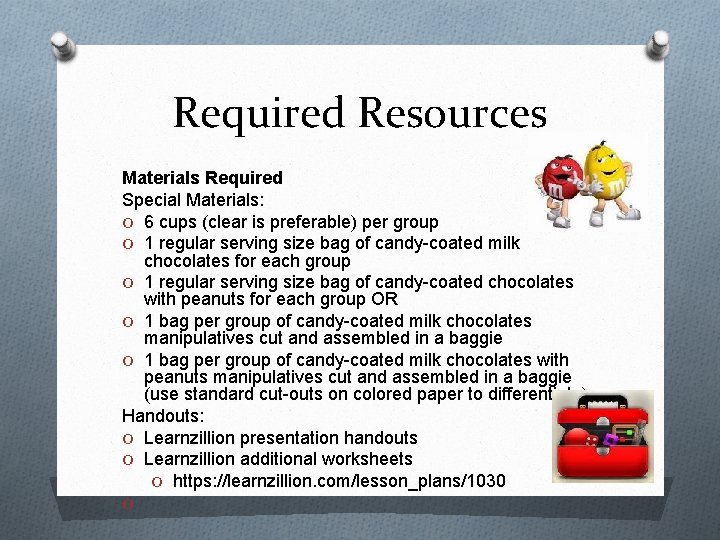 Required Resources Materials Required Special Materials: O 6 cups (clear is preferable) per group