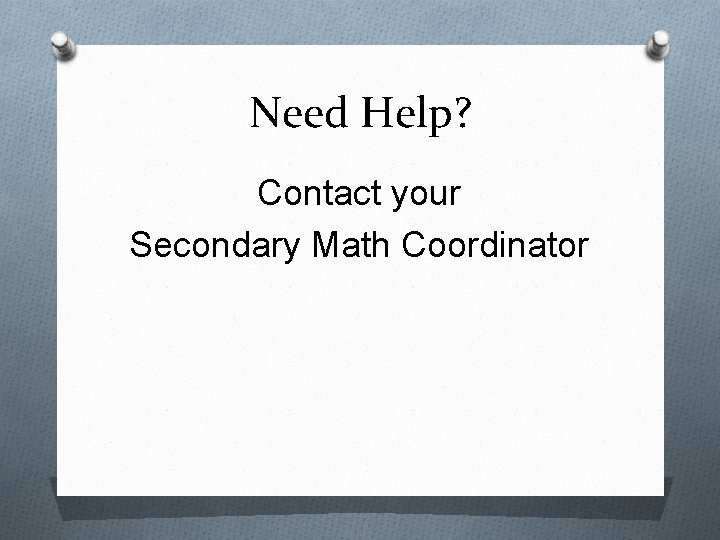 Need Help? Contact your Secondary Math Coordinator 