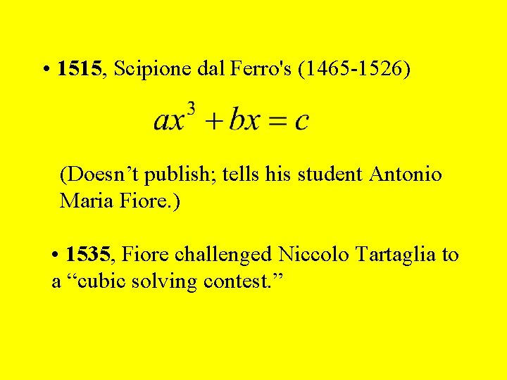  • 1515, Scipione dal Ferro's (1465 -1526) (Doesn’t publish; tells his student Antonio