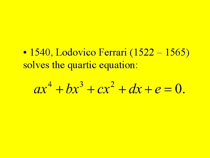  • 1540, Lodovico Ferrari (1522 – 1565) solves the quartic equation: 