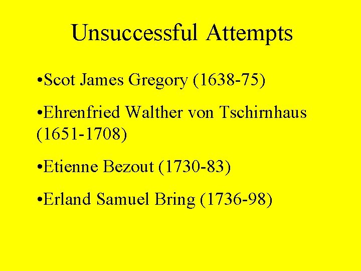 Unsuccessful Attempts • Scot James Gregory (1638 -75) • Ehrenfried Walther von Tschirnhaus (1651