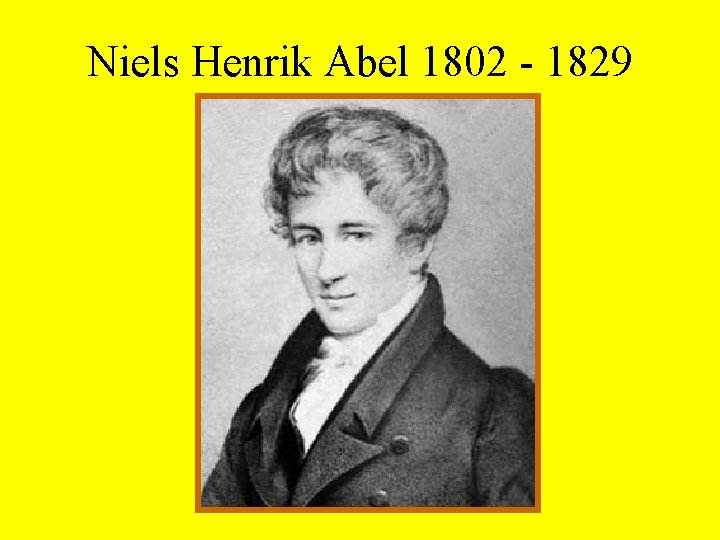 Niels Henrik Abel 1802 - 1829 