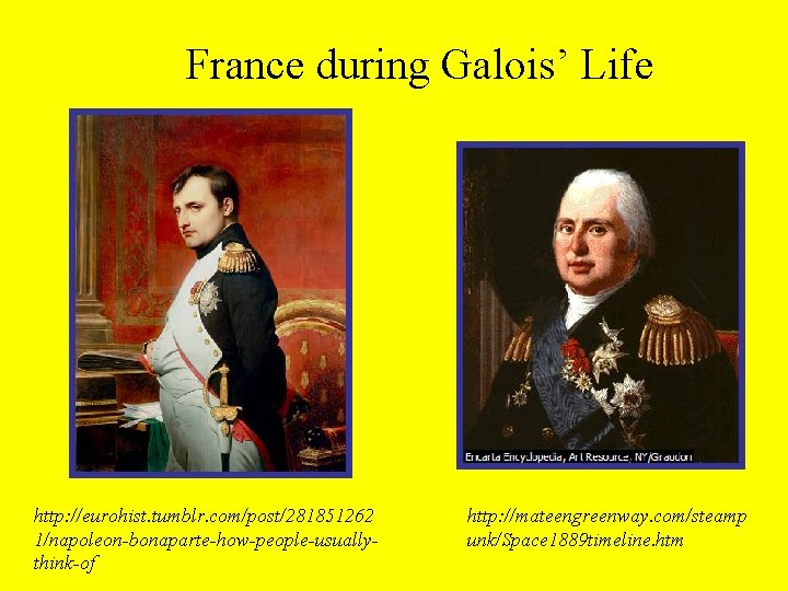 France during Galois’ Life http: //eurohist. tumblr. com/post/281851262 1/napoleon-bonaparte-how-people-usuallythink-of http: //mateengreenway. com/steamp unk/Space 1889