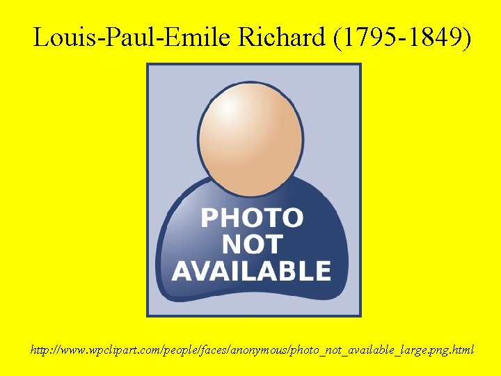 Louis-Paul-Emile Richard (1795 -1849) http: //www. wpclipart. com/people/faces/anonymous/photo_not_available_large. png. html 