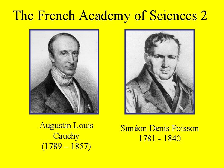 The French Academy of Sciences 2 Augustin Louis Cauchy (1789 – 1857) Siméon Denis