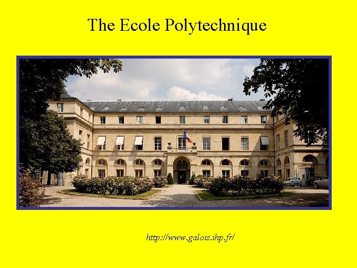 The Ecole Polytechnique http: //www. galois. ihp. fr/ 