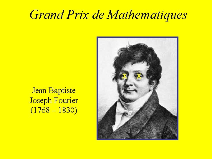 Grand Prix de Mathematiques X Jean Baptiste Joseph Fourier (1768 – 1830) X 