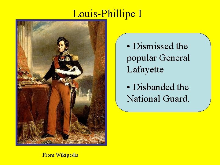 Louis-Phillipe I • Dismissed the popular General Lafayette • Disbanded the National Guard. From