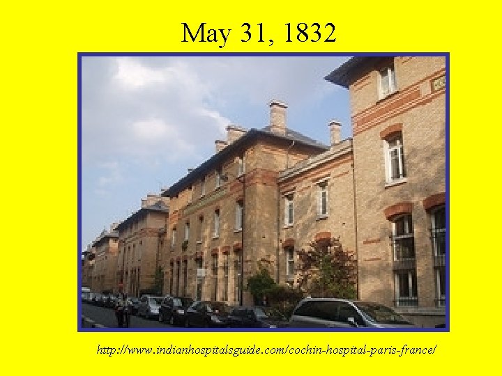 May 31, 1832 http: //www. indianhospitalsguide. com/cochin-hospital-paris-france/ 