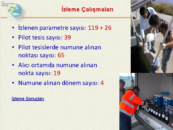 İzleme Çalışmaları • İzlenen parametre sayısı: 119 + 26 • Pilot tesis sayısı: 39