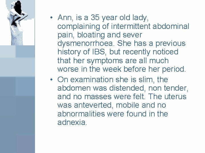  • Ann, is a 35 year old lady, complaining of intermittent abdominal pain,