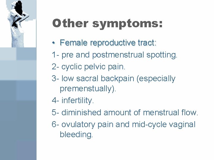 Other symptoms: • Female reproductive tract: 1 - pre and postmenstrual spotting. 2 -