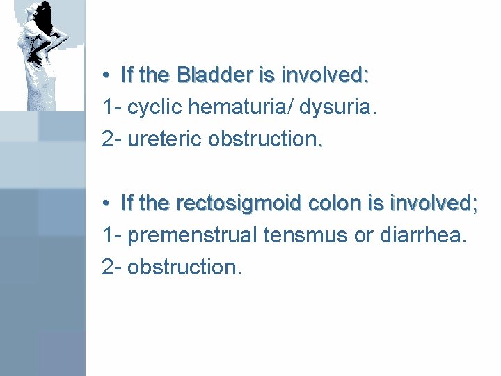  • If the Bladder is involved: 1 - cyclic hematuria/ dysuria. 2 -