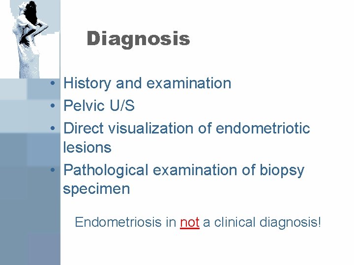 Diagnosis • History and examination • Pelvic U/S • Direct visualization of endometriotic lesions