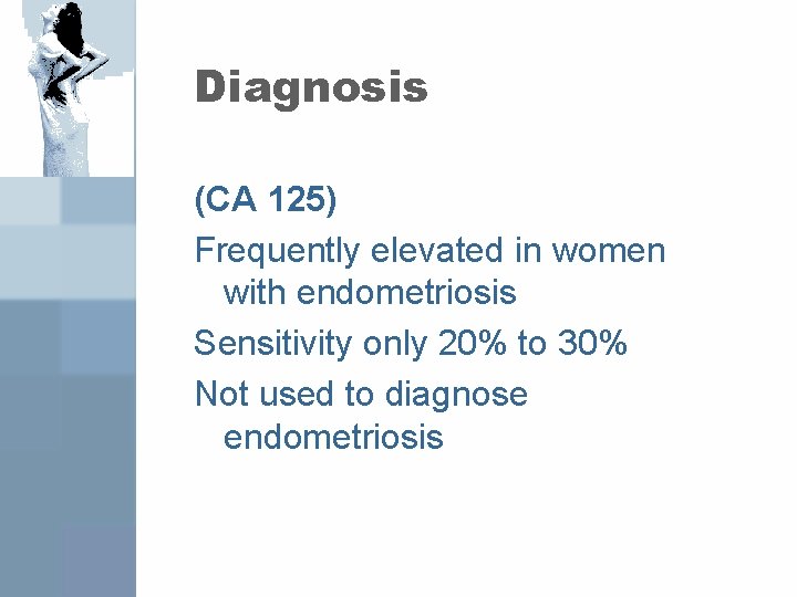 Diagnosis (CA 125) Frequently elevated in women with endometriosis Sensitivity only 20% to 30%