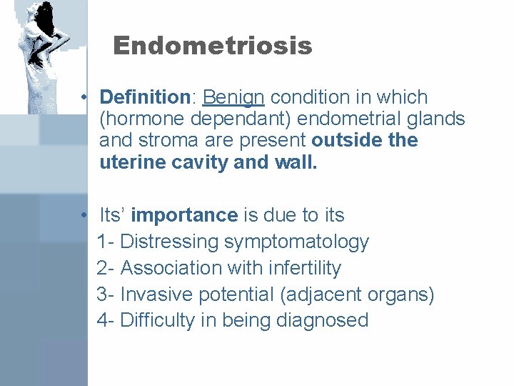 Endometriosis • Definition: Benign condition in which (hormone dependant) endometrial glands and stroma are