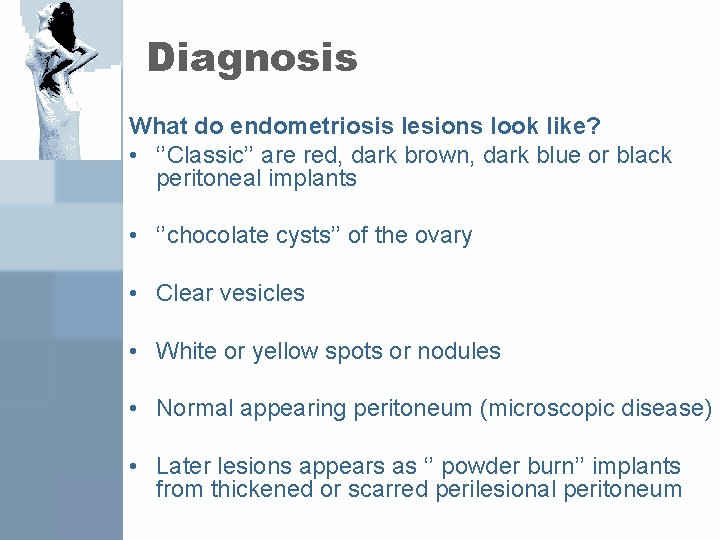 Diagnosis What do endometriosis lesions look like? • ‘’Classic’’ are red, dark brown, dark