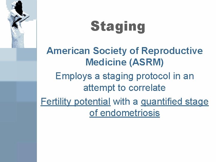 Staging American Society of Reproductive Medicine (ASRM) Employs a staging protocol in an attempt