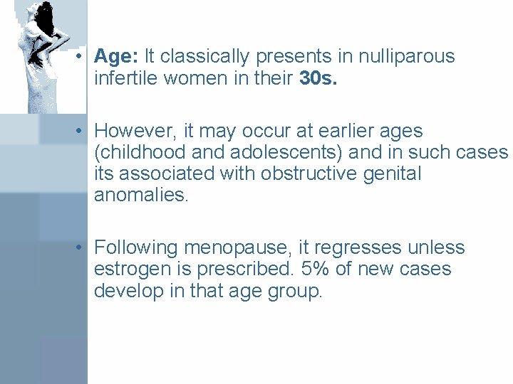  • Age: It classically presents in nulliparous infertile women in their 30 s.