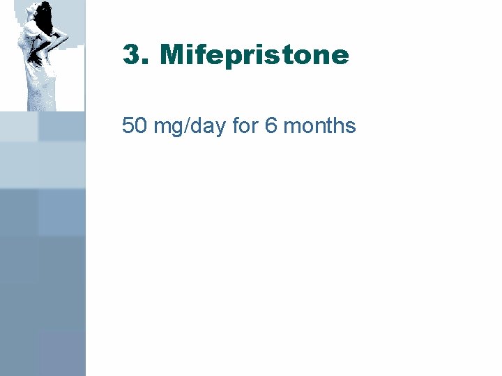 3. Mifepristone 50 mg/day for 6 months 