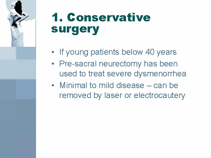 1. Conservative surgery • If young patients below 40 years • Pre-sacral neurectomy has