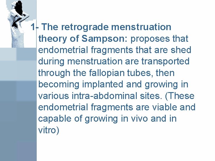 1 - The retrograde menstruation theory of Sampson: proposes that endometrial fragments that are