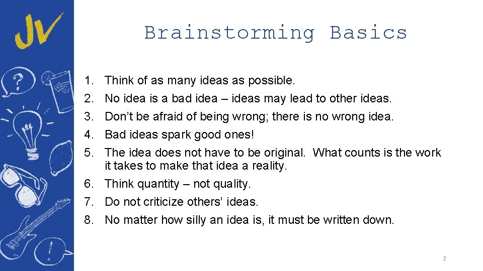 Brainstorming Basics 1. 2. 3. 4. 5. Think of as many ideas as possible.