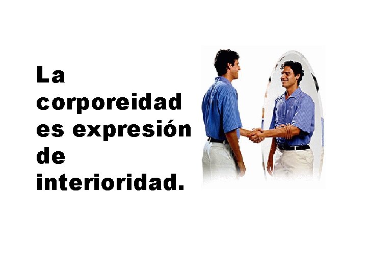 La corporeidad es expresión de interioridad. 