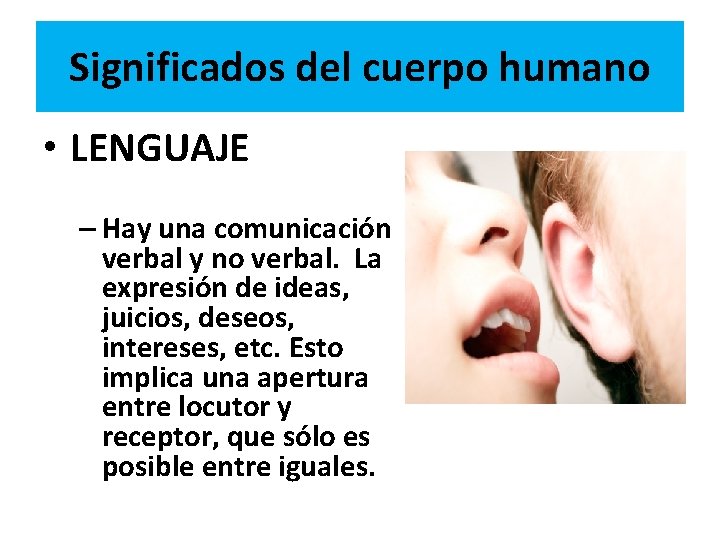 Significados del cuerpo humano • LENGUAJE – Hay una comunicación verbal y no verbal.