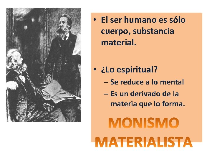  • El ser humano es sólo cuerpo, substancia material. • ¿Lo espiritual? –