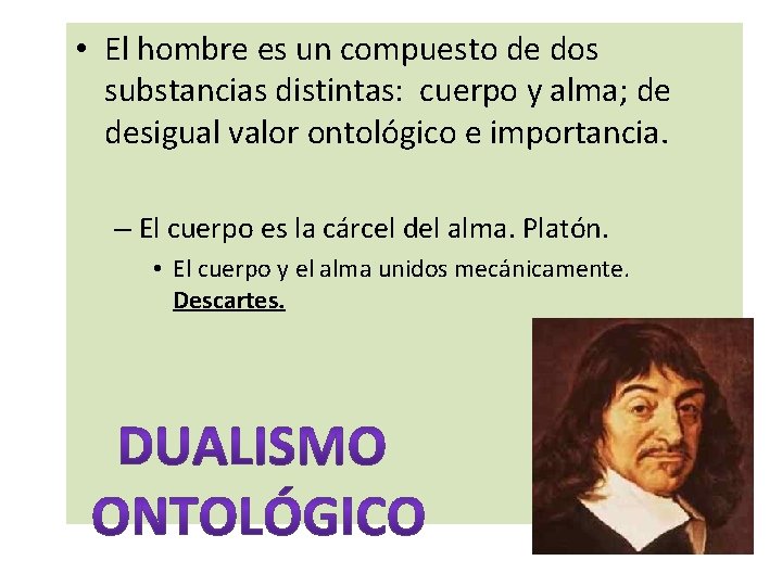  • El hombre es un compuesto de dos substancias distintas: cuerpo y alma;