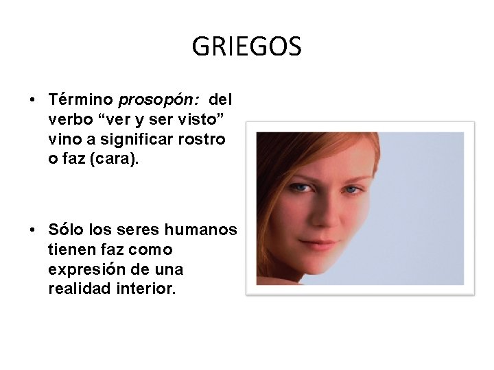 GRIEGOS • Término prosopón: del verbo “ver y ser visto” vino a significar rostro