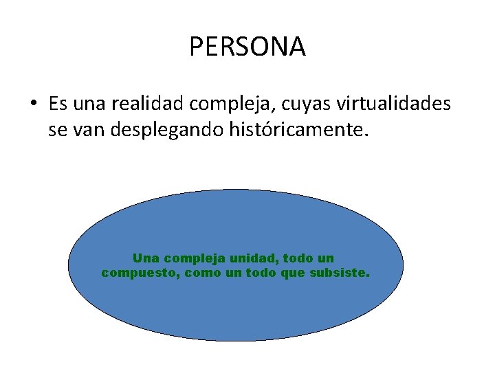 PERSONA • Es una realidad compleja, cuyas virtualidades se van desplegando históricamente. Una compleja