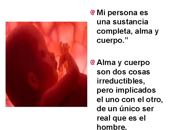 Mi persona es una sustancia completa, alma y cuerpo. ” Alma y cuerpo son