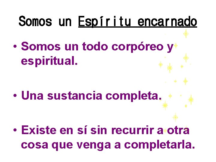 Somos un Espíritu encarnado • Somos un todo corpóreo y espiritual. • Una sustancia